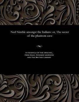 Paperback Ned Nimble Amongst the Indians: Or, the Secret of the Phantom Cave Book