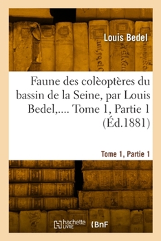 Paperback Faune des colèoptères du bassin de la Seine. Tome 1, Partie 1 [French] Book