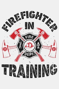 Paperback Firefighter in Training: Firefighter Lined Notebook, Journal, Organizer, Diary, Composition Notebook, Gifts for Firefighters Book