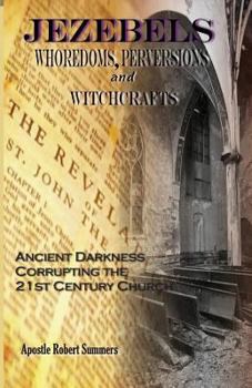 Paperback Jezebels Whoredoms, Perversions & Witchcrafts: "Ancient darkness corrupting the 21st century church" Book