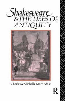Hardcover Shakespeare and the Uses of Antiquity: An Introductory Essay Book
