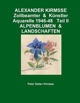 Paperback ALEXANDER KIRMSSE Zollbeamter & Künstler Aquarelle 1946-48 Teil II ALPENBLUMEN & LANDSCHAFTEN [German] Book
