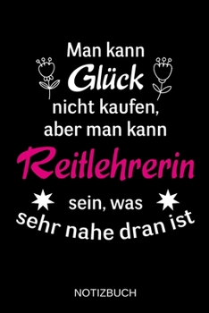 Man kann Glück nicht kaufen, aber man kann Reitlehrerin sein, was sehr nahe dran ist: A5 Notizbuch | Liniert 120 Seiten | Geschenk/Geschenkidee zum ... | Muttertag | Namenstag (German Edition)