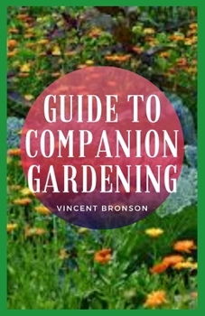 Paperback Guide to Companion Gardening: It takes more than good soil, sun, and nutrients to ensure success in a garden Book