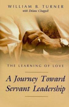 Hardcover The Learning of Love: A Journey Toward Servant Leadership Book
