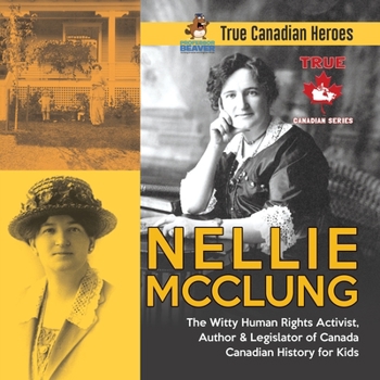 Paperback Nellie McClung - The Witty Human Rights Activist, Author & Legislator of Canada Canadian History for Kids True Canadian Heroes Book