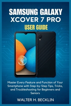Paperback Samsung Galaxy XCover7 Pro User Guide: Master Every Feature and Function of Your Smartphone with Step-by-Step Tips, Tricks, and Troubleshooting for Be Book