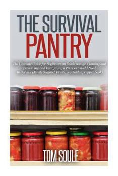 Paperback The Survival Pantry: The Ultimate Guide for Beginners on Food Storage, Canning and Preserving and Everything a Prepper Would Need to Surviv Book