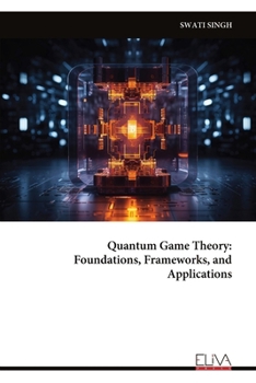 Paperback Quantum Game Theory: Foundations, Frameworks, and Applications Book