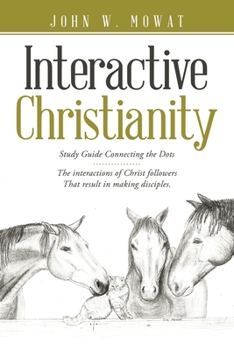Paperback Interactive Christianity: Study Guide Connecting the Dots................ the Interactions of Christ Followers That Result in Making Disciples. Book