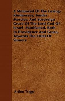 A Memorial of the Loving-Kindnesses, Tender Mercies, and Sovereign Grace of the Lord God of Israel, Manifested, Both in Providence and Grace, Towards the Chief of Sinners