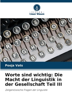 Worte sind wichtig: Die Macht der Linguistik in der Gesellschaft Teil III (German Edition)
