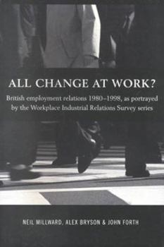 Paperback All Change at Work?: British Employment Relations 1980-98, Portrayed by the Workplace Industrial Relations Survey Series Book