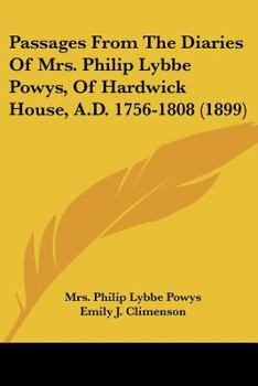 Paperback Passages From The Diaries Of Mrs. Philip Lybbe Powys, Of Hardwick House, A.D. 1756-1808 (1899) Book