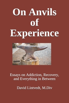 Paperback On Anvils of Experience: Essays on Addiction, Recovery, & Everything in Between Book