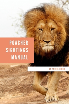 Poacher Sightings Manual: We encourage that all organisations and people working with animal rights will buy this manual and use it on a daily basis ... tool for collecting and gathering information