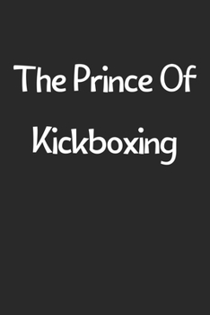 The Prince Of Kickboxing: Lined Journal, 120 Pages, 6 x 9, Funny Kickboxing Gift Idea, Black Matte Finish (The Prince Of Kickboxing Journal)
