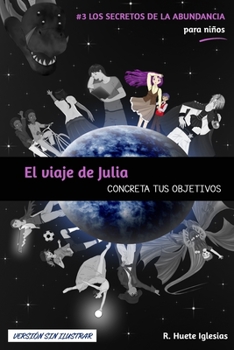 Paperback EL VIAJE DE JULIA (Versión sin ilustrar): #3 Los Secretos de la Abundancia para Niños - CONCRETA TUS OBJETIVOS [Spanish] Book
