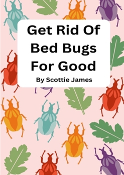 Paperback Get Rid Of Bed Bugs For Good: How To Stop Those Ugly Critters Before They Bite You! Book