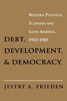 Paperback Debt, Development, and Democracy: Modern Political Economy and Latin America, 1965-1985 Book