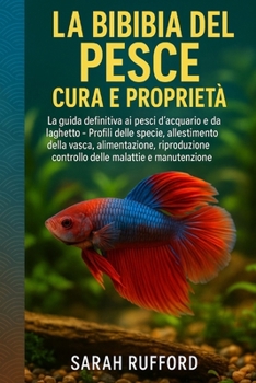 Paperback La Bibbia del Pesce Cura E Proprietà: La guida definitiva ai pesci d'acquario e da laghetto - Profili delle specie, allestimento della vasca, alimenta [Italian] Book