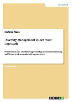 Paperback Diversity Management in der Stadt Ingolstadt: Bestandsaufnahme und Handlungsvorschläge zur Zusammenführung und Weiterentwicklung eines Gesamtkonzepts [German] Book