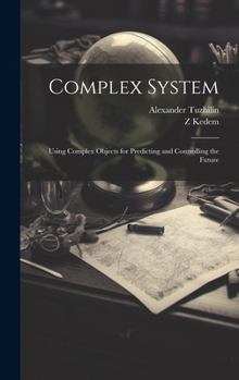 Hardcover Complex System: Using Complex Objects for Predicting and Controlling the Future Book
