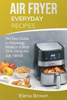 Paperback Air Fryer Everyday Recipes: The Easy Guide to Preparing Meals in a Short Time Using the Air Fryer Book