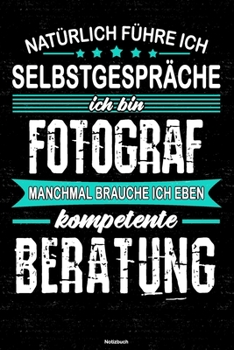 Paperback Nat?rlich f?hre ich Selbstgespr?che ich bin Fotograf manchmal brauche ich eben kompetente Beratung Notizbuch: Fotograf Journal DIN A5 liniert 120 Seit [German] Book