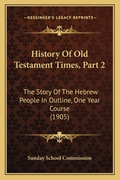 Paperback History Of Old Testament Times, Part 2: The Story Of The Hebrew People In Outline, One Year Course (1905) Book