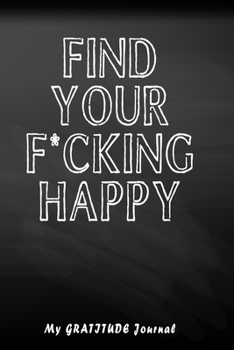 Paperback find your f*cking happy: A gratitude Journal to Help Pave the Way for Positive Sh*t Ahead Book