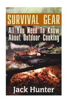 Paperback Survival Gear: All You Need To Know About Outdoor Cooking: (Prepper's Cookbook, Survival Cookbook) Book