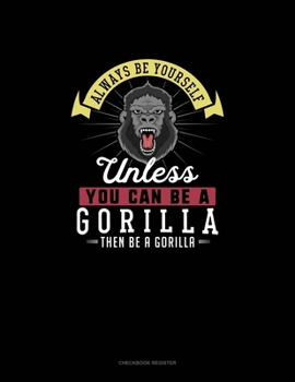 Paperback Always Be Yourself Unless You Can Be A Gorilla Then Be A Gorilla: Checkbook Register Book