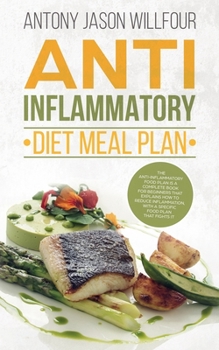 Anti Inflammatory Diet: Meal Plan, The Anti Inflammatory Food Plan Is A Complete Book For Beginners That Explains How To Reduce Inflammation, With A Specific Food Plan That Fights It.