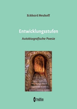 Entwicklungsstufen Gedichtband: Autobiografische Poesie über seelische Genesung, Wiederentdeckung der eigenen Gefühle, Liebeserfahrungen und Meditatio
