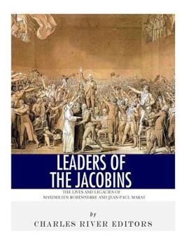 Leaders of the Jacobins: The Lives and Legacies of Maximilien Robespierre and Jean-Paul Marat