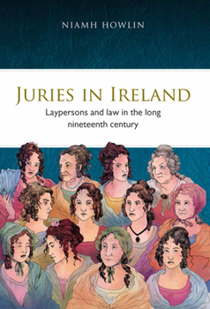 Hardcover Juries in Ireland: Laypersons and Law in the Long Nineteenth Century Volume 27 Book