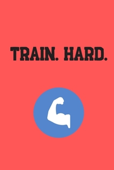 Train. Hard.: Your Daily Workout and Exercise Journal (gym planner, fitness planner)