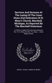 Services And Sermons At The Laying Of The Coner Stone And Dedication Of St. Mary's Church, Marshall, Michigan, As Reported By The Marshall Statesman: ... And Rev. P.a. Baart ... Anent Magna Charta...