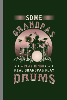 Some Grandpas play bingo real Grandpas play Drums: Cool Funny Design Sayings For Grandpa playing Drums Gift (6x9) Dot Grid Notebook to write in