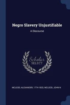 Negro Slavery Unjustifiable: A Discourse