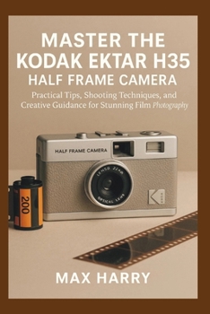 Paperback Master the Kodak Ektar H35 Half Frame Camera: Practical Tips, Shooting Techniques, and Creative Guidance for Stunning Film Photography Book
