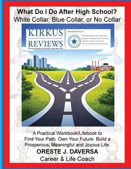 What Do I Do after High School? White Collar, Blue Collar, or No Collar : A Practical Workbook/Lifebook to ¿Find Your Path. Own Your Future. Build a Prosperous, Meaningful and Joyous Life