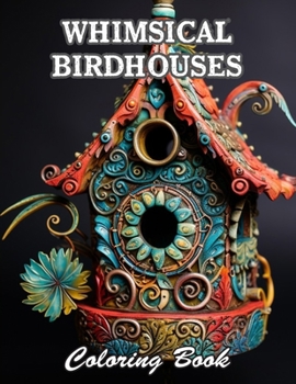 Whimsical Birdhouses Coloring Book: High Quality +100 Beautiful Designs