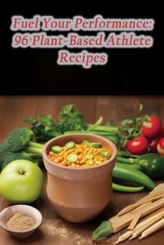 Paperback Fuel Your Performance: 96 Plant-Based Athlete Recipes Book