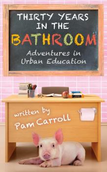 Paperback Thirty Years in the Bathroom: Adventures in Urban Education Book