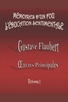 Mémoires d'un Fou / L'Éducation Sentimentale (GUSTAVE FLAUBERT : ŒUVRES PRINCIPALES (Illustrées et Annotées)) (French Edition)