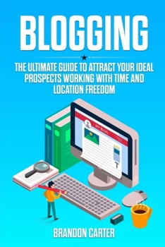 Paperback Blogging: The Ultimate Guide to Attract Your Ideal Prospects Working With Time and Location Freedom Book