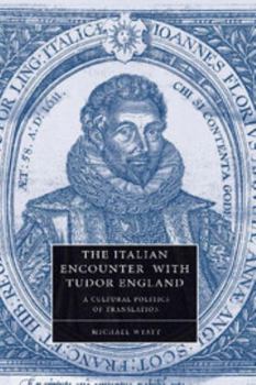 The Italian Encounter with Tudor England: A Cultural Politics of Translation - Book  of the Cambridge Studies in Renaissance Literature and Culture