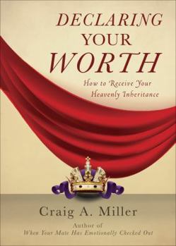 Paperback Declaring Your Worth: How to Receive Your Heavenly Inheritance Book